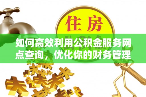 鱼台如何高效利用公积金服务网点查询，优化你的财务管理