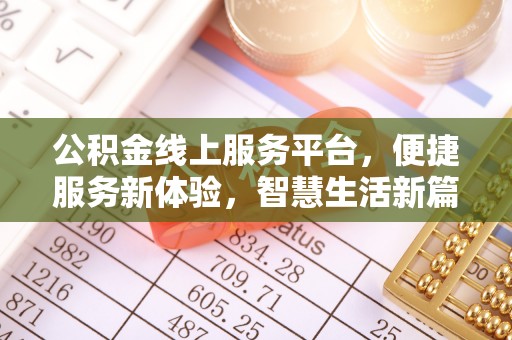 鱼台公积金线上服务平台，便捷服务新体验，智慧生活新篇章