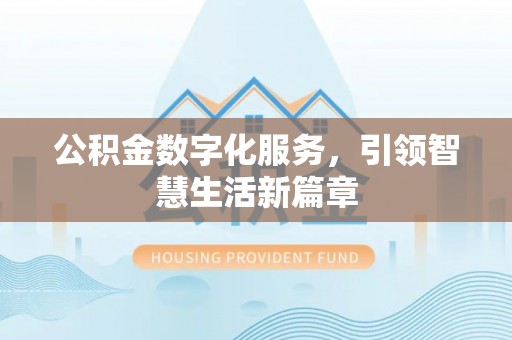 鱼台公积金数字化服务，引领智慧生活新篇章