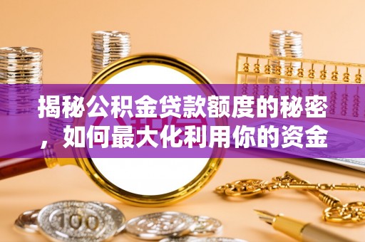 鱼台揭秘公积金贷款额度的秘密，如何最大化利用你的资金