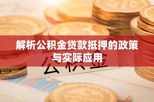 鱼台解析公积金贷款抵押的政策与实际应用