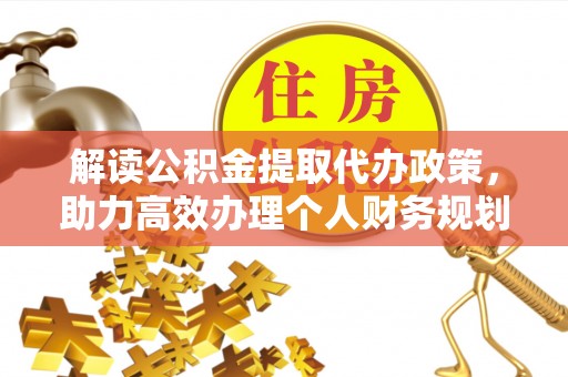 鱼台解读公积金提取代办政策，助力高效办理个人财务规划