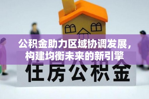 鱼台公积金助力区域协调发展，构建均衡未来的新引擎