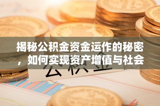鱼台揭秘公积金资金运作的秘密，如何实现资产增值与社会福利双赢？