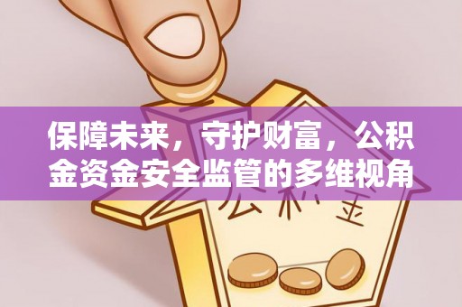 鱼台保障未来，守护财富，公积金资金安全监管的多维视角