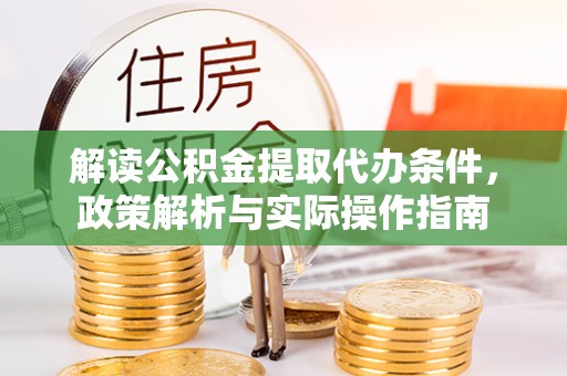 鱼台解读公积金提取代办条件，政策解析与实际操作指南