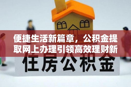 鱼台便捷生活新篇章，公积金提取网上办理引领高效理财新趋势