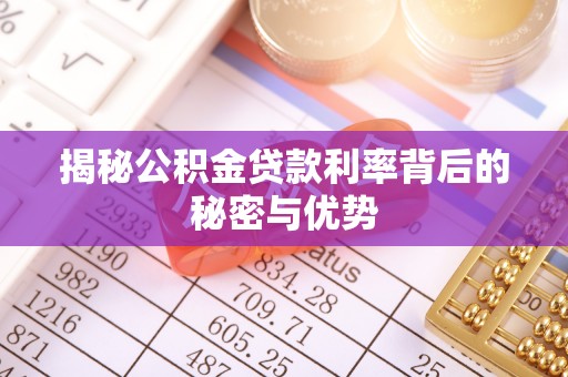 鱼台揭秘公积金贷款利率背后的秘密与优势