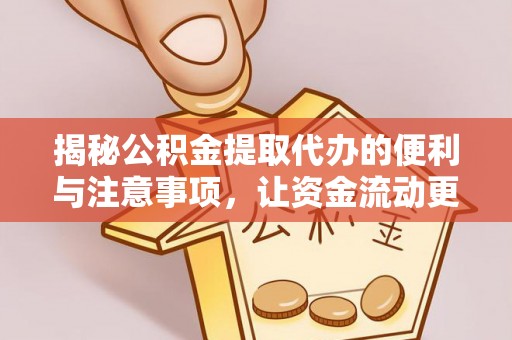 鱼台揭秘公积金提取代办的便利与注意事项，让资金流动更高效
