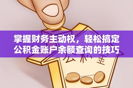 鱼台掌握财务主动权，轻松搞定公积金账户余额查询的技巧与方法