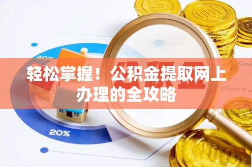 鱼台轻松掌握！公积金提取网上办理的全攻略