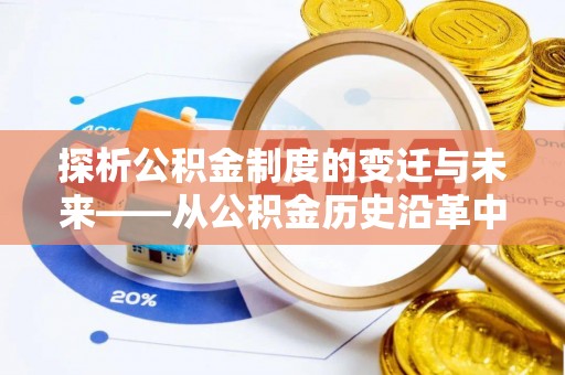 鱼台探析公积金制度的变迁与未来——从公积金历史沿革中读懂社会福利发展