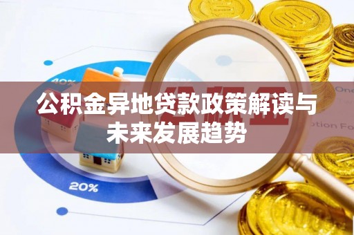 鱼台公积金异地贷款政策解读与未来发展趋势