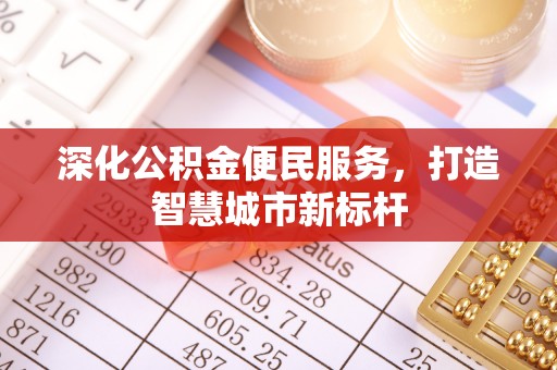鱼台深化公积金便民服务，打造智慧城市新标杆