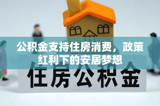 鱼台公积金支持住房消费，政策红利下的安居梦想