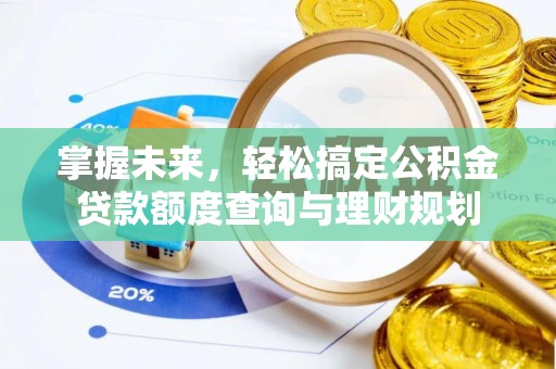 鱼台掌握未来，轻松搞定公积金贷款额度查询与理财规划