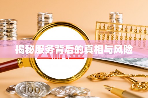 鱼台揭秘服务背后的真相与风险