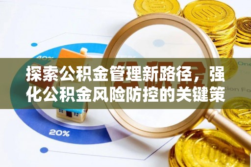 鱼台探索公积金管理新路径，强化公积金风险防控的关键策略