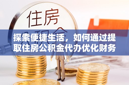 鱼台探索便捷生活，如何通过提取住房公积金代办优化财务规划