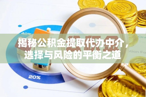 鱼台揭秘公积金提取代办中介，选择与风险的平衡之道