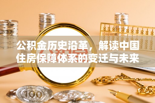 鱼台公积金历史沿革，解读中国住房保障体系的变迁与未来