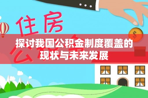 鱼台探讨我国公积金制度覆盖的现状与未来发展