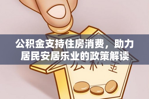 鱼台公积金支持住房消费，助力居民安居乐业的政策解读