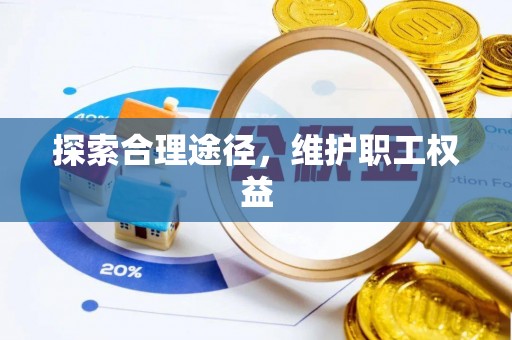 鱼台探索合理途径，维护职工权益