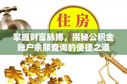 鱼台掌握财富脉搏，揭秘公积金账户余额查询的便捷之道