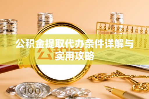 鱼台公积金提取代办条件详解与实用攻略