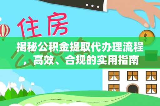 鱼台揭秘公积金提取代办理流程，高效、合规的实用指南