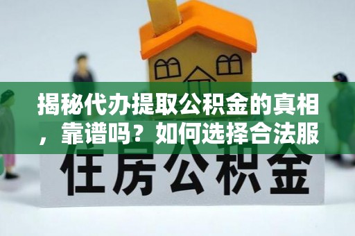 鱼台揭秘代办提取公积金的真相，靠谱吗？如何选择合法服务？