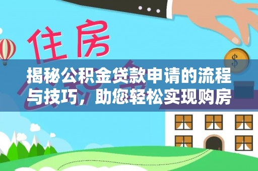 鱼台揭秘公积金贷款申请的流程与技巧，助您轻松实现购房梦