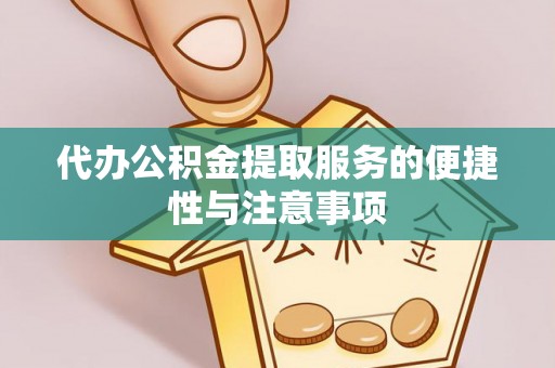 鱼台代办公积金提取服务的便捷性与注意事项