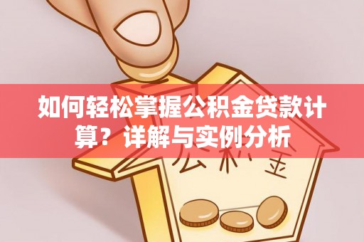鱼台如何轻松掌握公积金贷款计算？详解与实例分析