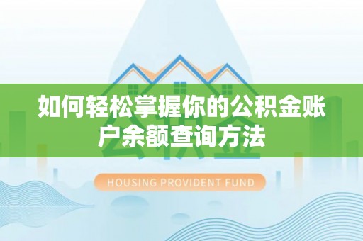 鱼台如何轻松掌握你的公积金账户余额查询方法