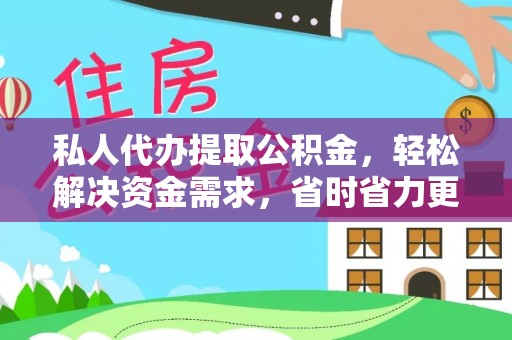 鱼台私人代办提取公积金，轻松解决资金需求，省时省力更高效