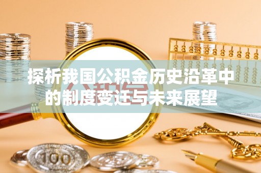 鱼台探析我国公积金历史沿革中的制度变迁与未来展望