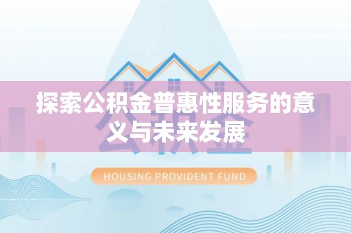 鱼台探索公积金普惠性服务的意义与未来发展
