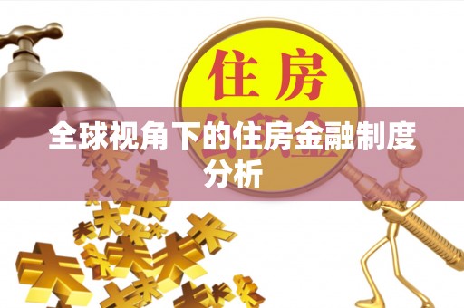 鱼台全球视角下的住房金融制度分析