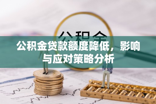 鱼台公积金贷款额度降低，影响与应对策略分析