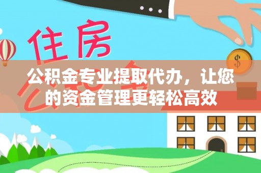 鱼台公积金专业提取代办，让您的资金管理更轻松高效