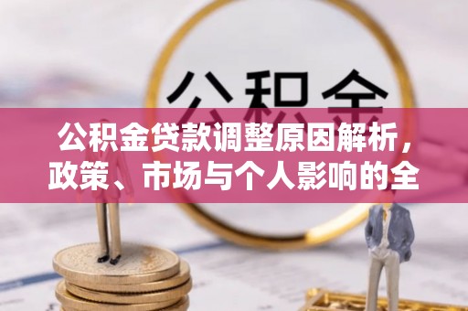 鱼台公积金贷款调整原因解析，政策、市场与个人影响的全面解读