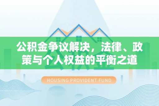 鱼台公积金争议解决，法律、政策与个人权益的平衡之道