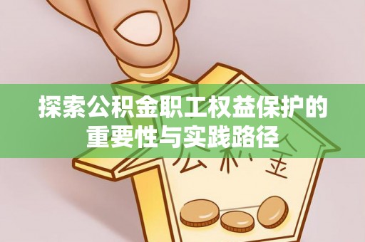 鱼台探索公积金职工权益保护的重要性与实践路径