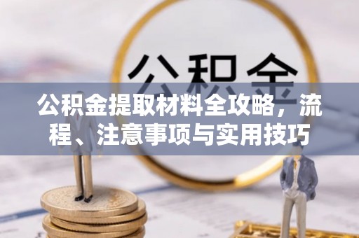 鱼台公积金提取材料全攻略，流程、注意事项与实用技巧
