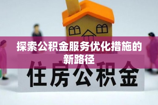 鱼台探索公积金服务优化措施的新路径