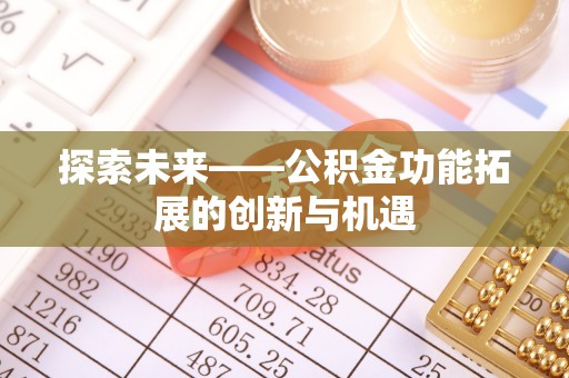 鱼台探索未来——公积金功能拓展的创新与机遇