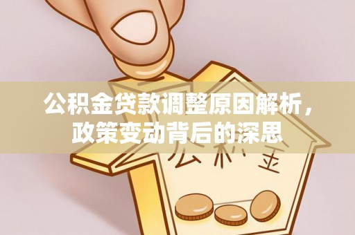 鱼台公积金贷款调整原因解析，政策变动背后的深思