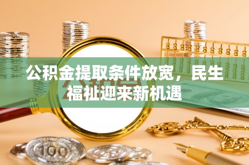 鱼台公积金提取条件放宽，民生福祉迎来新机遇